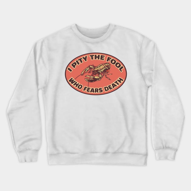 Lobster "I Pity the Fool who Fears Death" Crewneck Sweatshirt by DAME